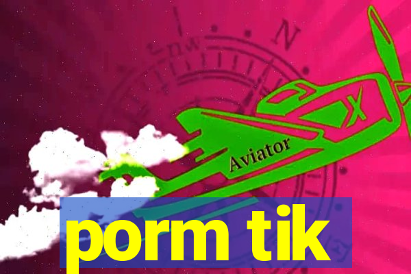 porm tik